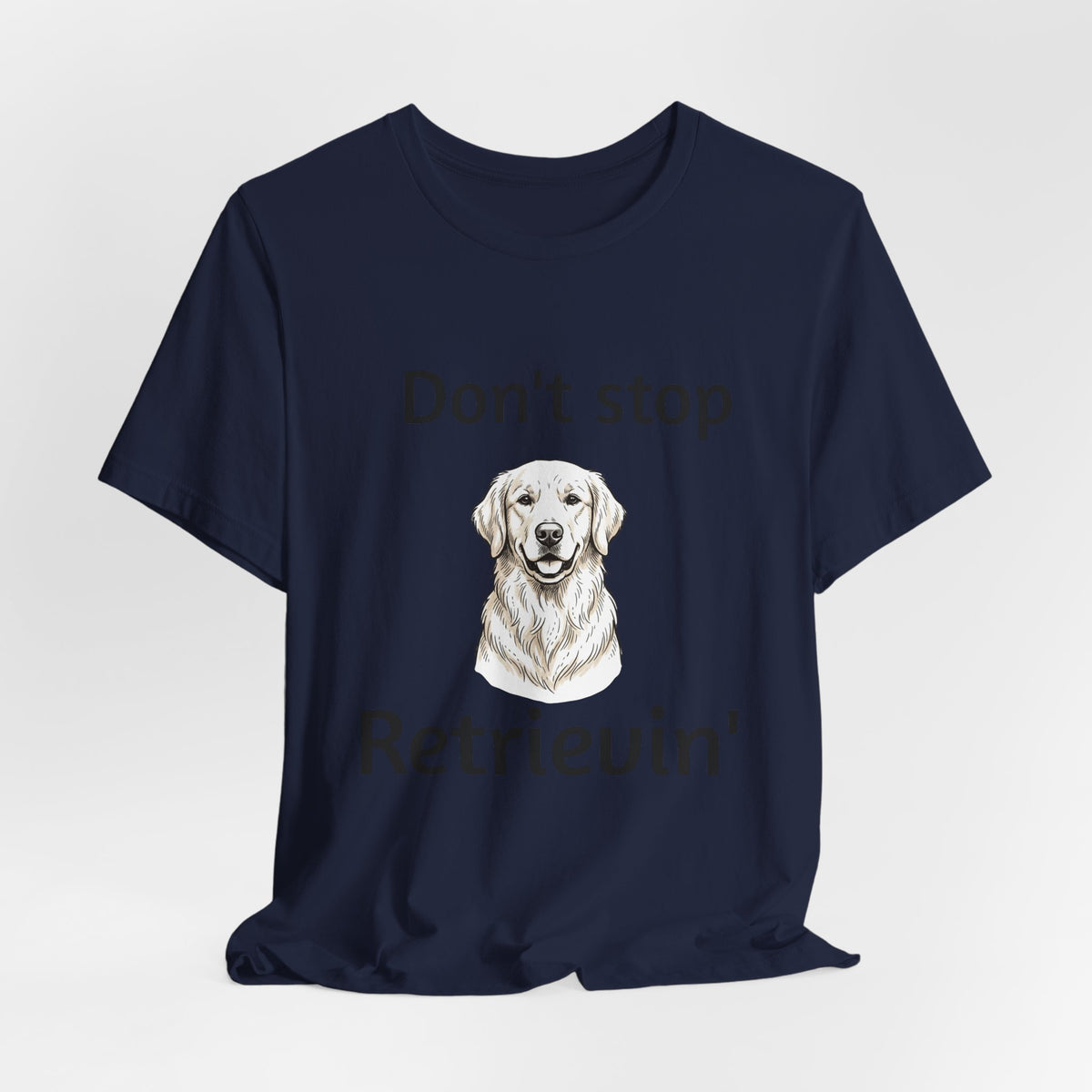 Don't Stop Retrievin' Golden Retriever T-Shirt