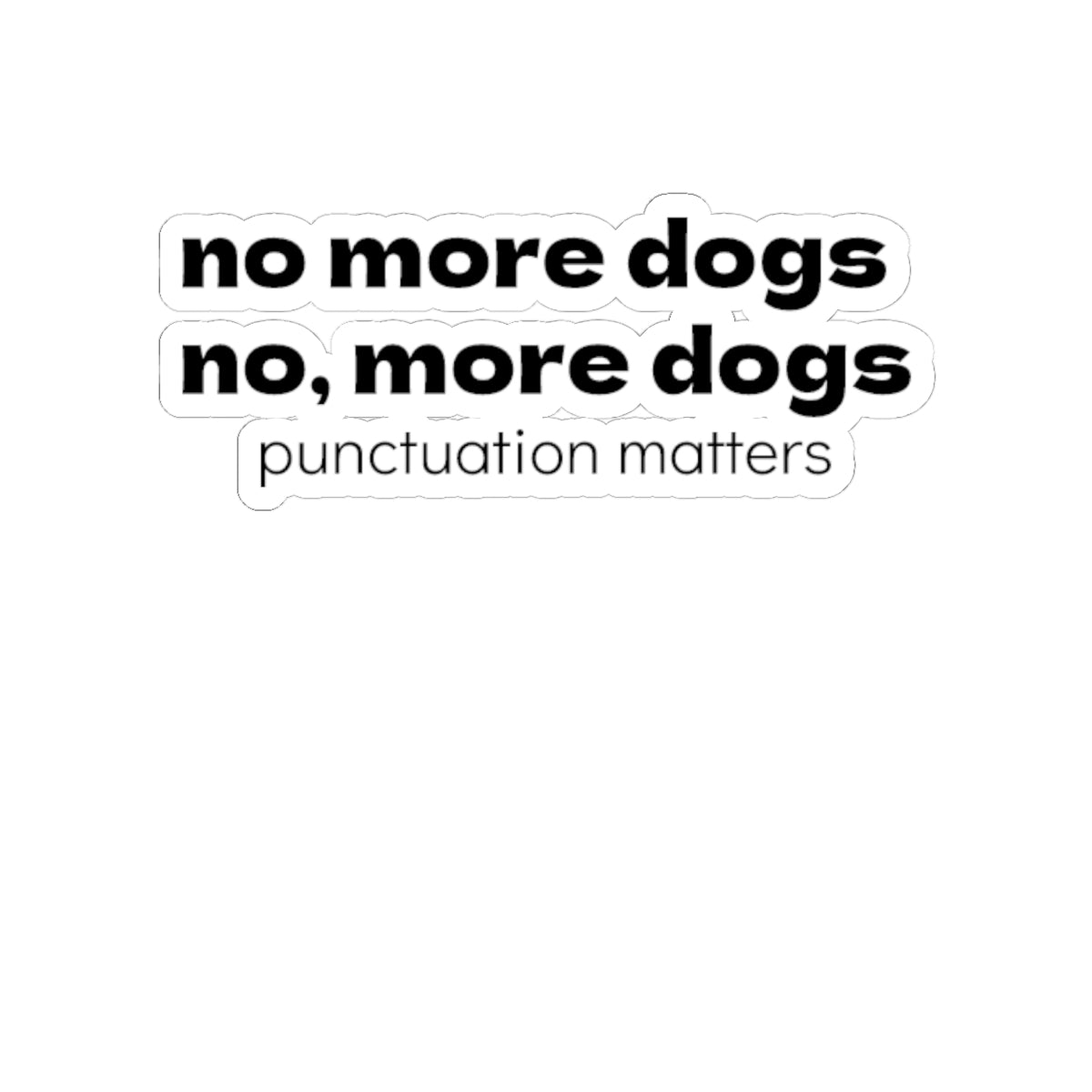 Punctuation Matters Sticker — “no more dogs, no, more dogs” Kiss-Cut Sticker