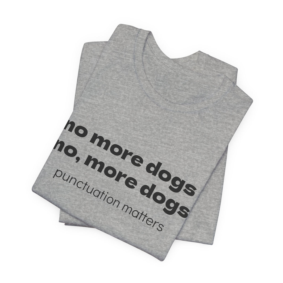 No More Dogs Tee — "no more dogs, no, more dogs" Punctuation Matters T-Shirt