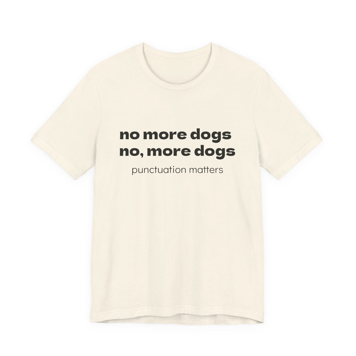 No More Dogs Tee — "no more dogs, no, more dogs" Punctuation Matters T-Shirt