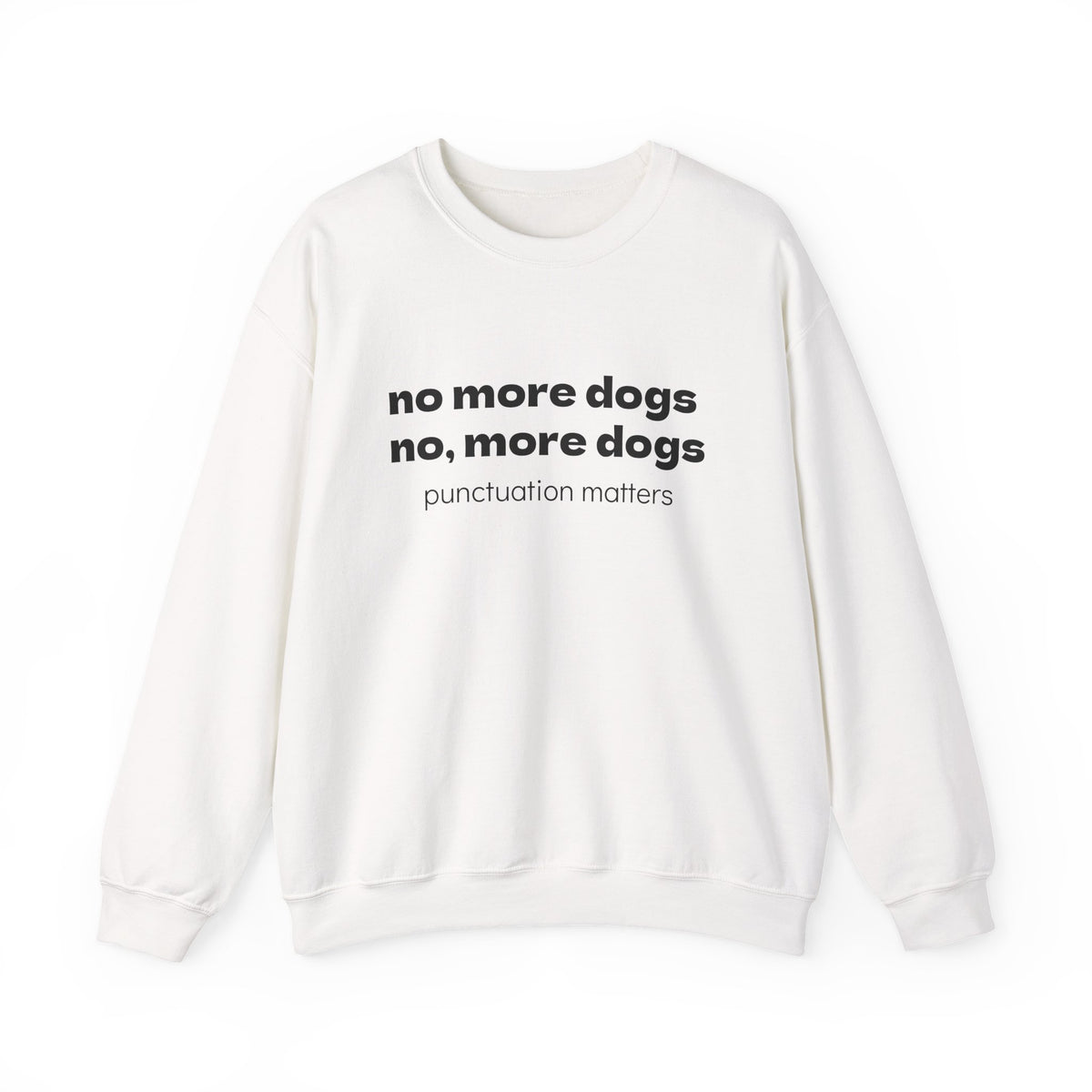 Crewneck Sweatshirt — "no more dogs no, more dogs" Punctuation Matters Graphic