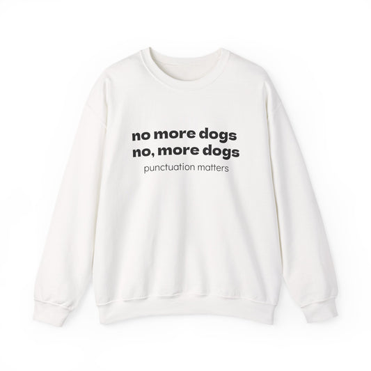 Crewneck Sweatshirt — "no more dogs no, more dogs" Punctuation Matters Graphic