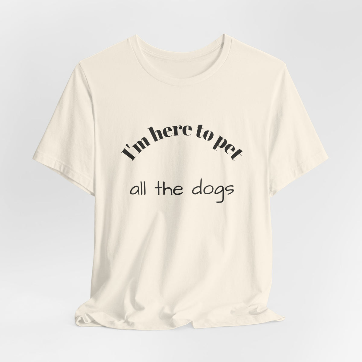 I’m Here to Pet All the Dogs Tee — Funny Dog Lover T-Shirt