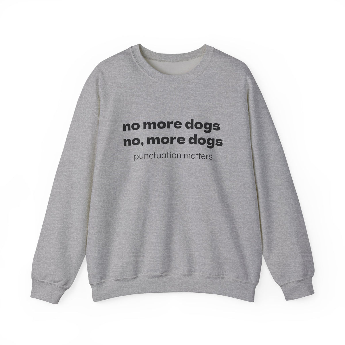 Crewneck Sweatshirt — "no more dogs no, more dogs" Punctuation Matters Graphic