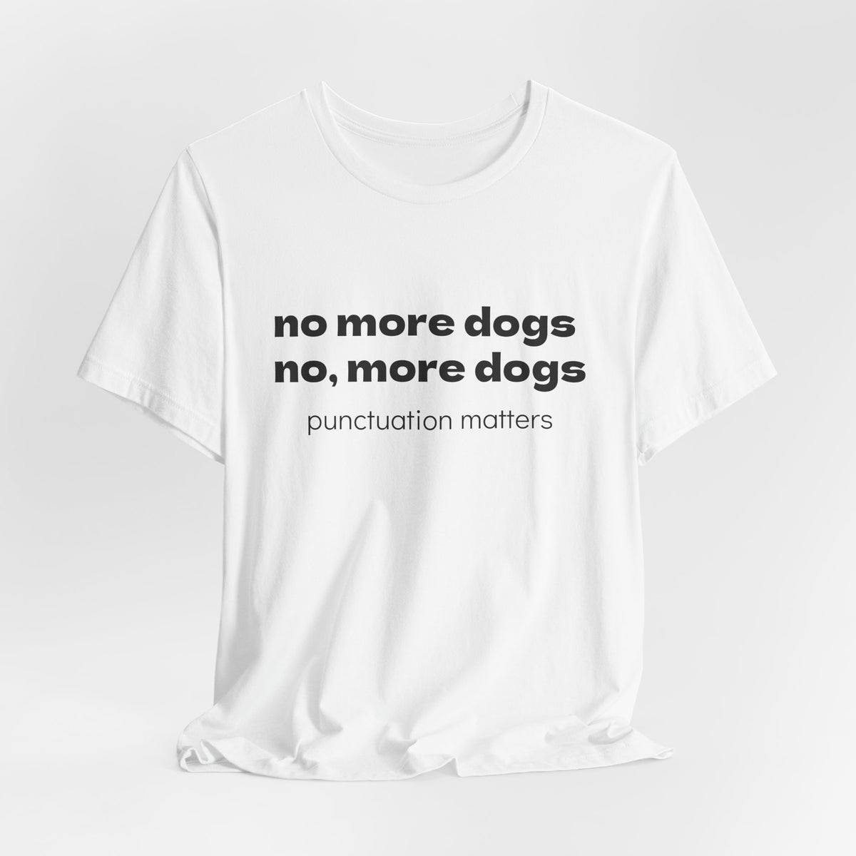 No More Dogs Tee — "no more dogs, no, more dogs" Punctuation Matters T-Shirt