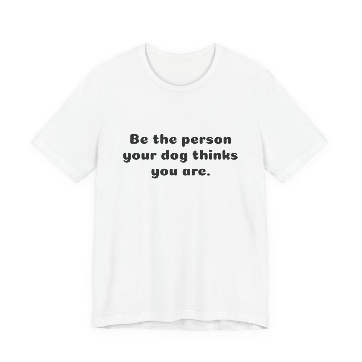 Dog Lover Tee — "Be the person your dog thinks you are" Short Sleeve Shirt