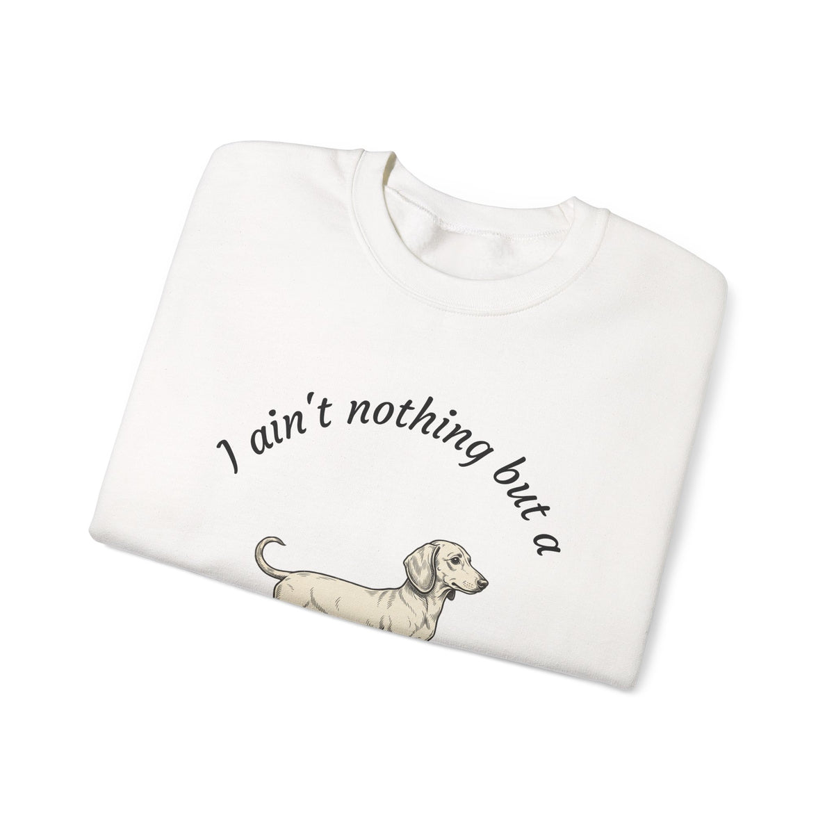 Hound Dog Crewneck Sweatshirt — "I Ain't Nothing But a Hound Dog" Dachshund Graphic