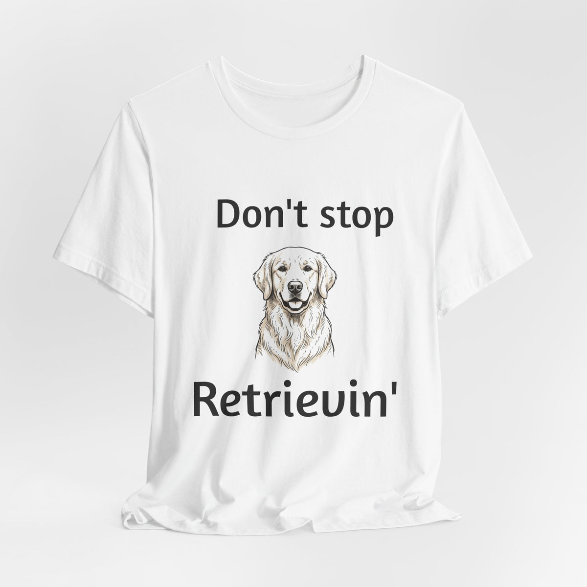Don't Stop Retrievin' Golden Retriever T-Shirt
