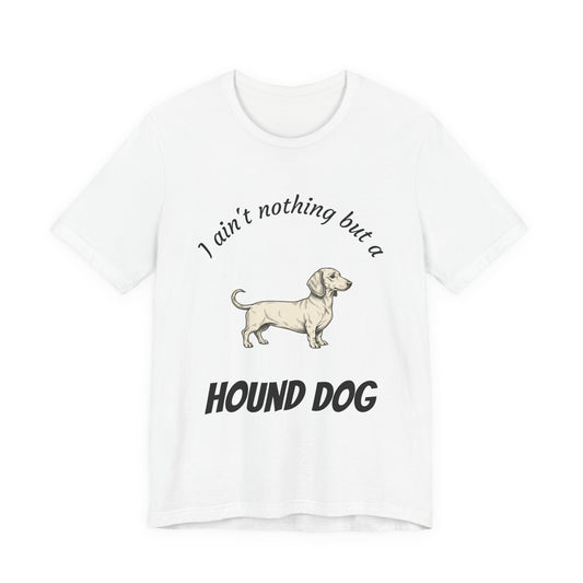 Hound Dog Graphic Tee — "I ain't nothing but a Hound Dog" Casual Dog Lover T‑Shirt