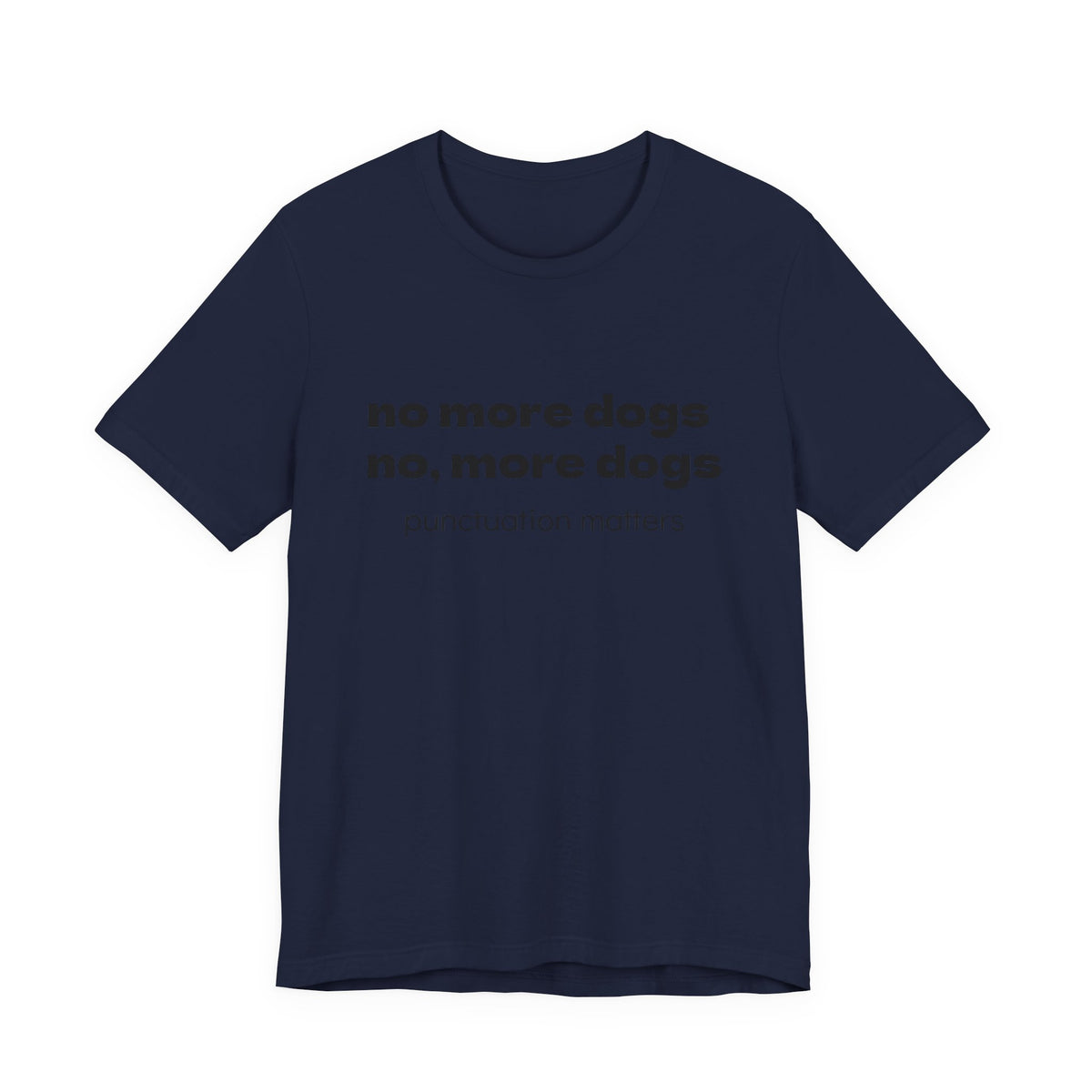 No More Dogs Tee — "no more dogs, no, more dogs" Punctuation Matters T-Shirt