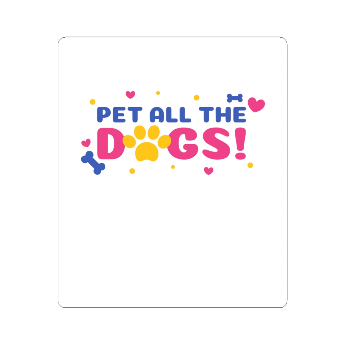 Pet All The Dogs! Kiss-Cut Sticker — Cute Paw & Bone Decal for Dog Lovers