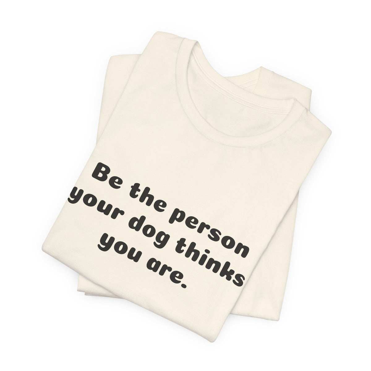 Dog Lover Tee — "Be the person your dog thinks you are" Short Sleeve Shirt