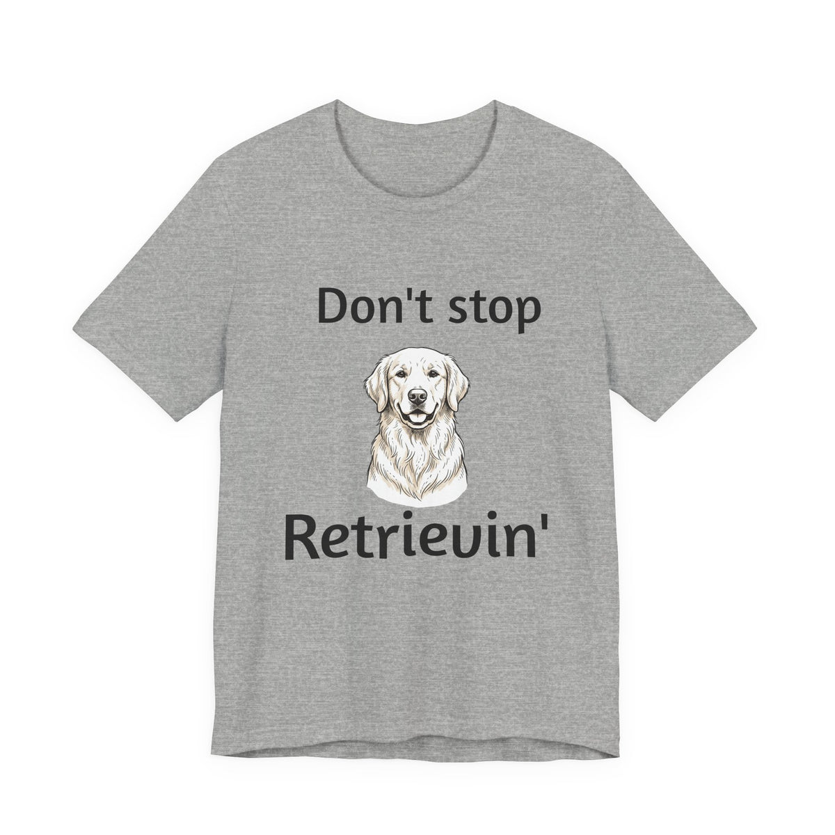 Don't Stop Retrievin' Golden Retriever T-Shirt