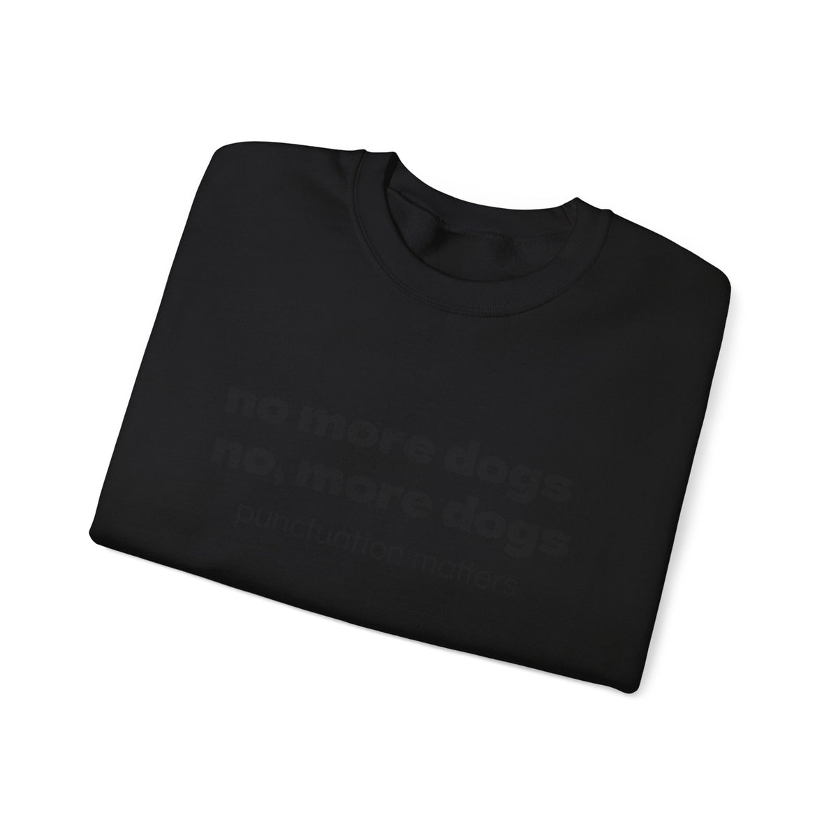 Crewneck Sweatshirt — "no more dogs no, more dogs" Punctuation Matters Graphic