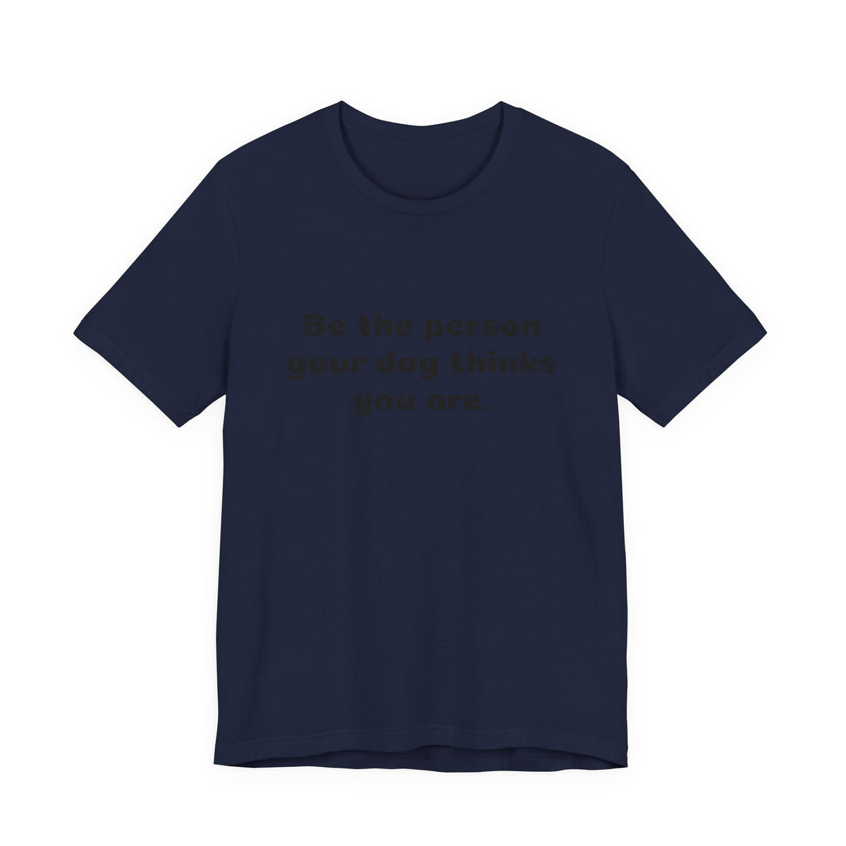 Dog Lover Tee — "Be the person your dog thinks you are" Short Sleeve Shirt