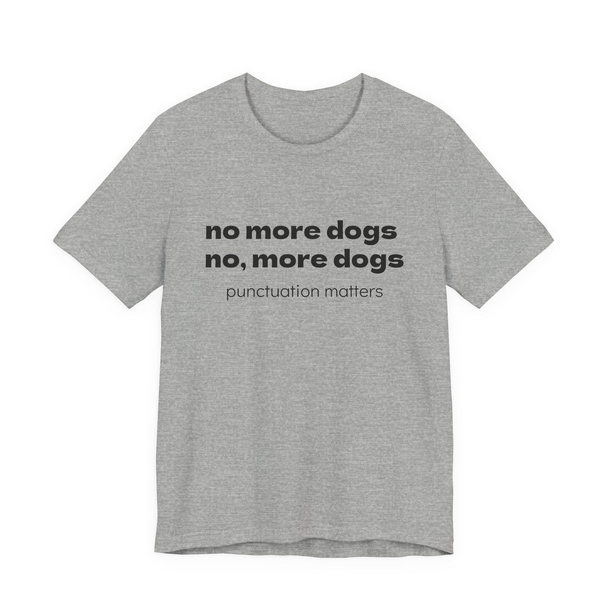 No More Dogs Tee — "no more dogs, no, more dogs" Punctuation Matters T-Shirt
