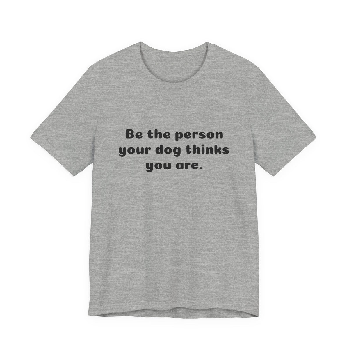 Dog Lover Tee — "Be the person your dog thinks you are" Short Sleeve Shirt
