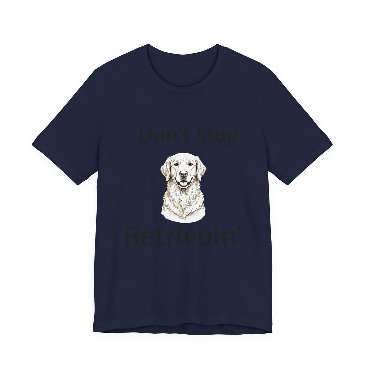 Don't Stop Retrievin' Golden Retriever T-Shirt