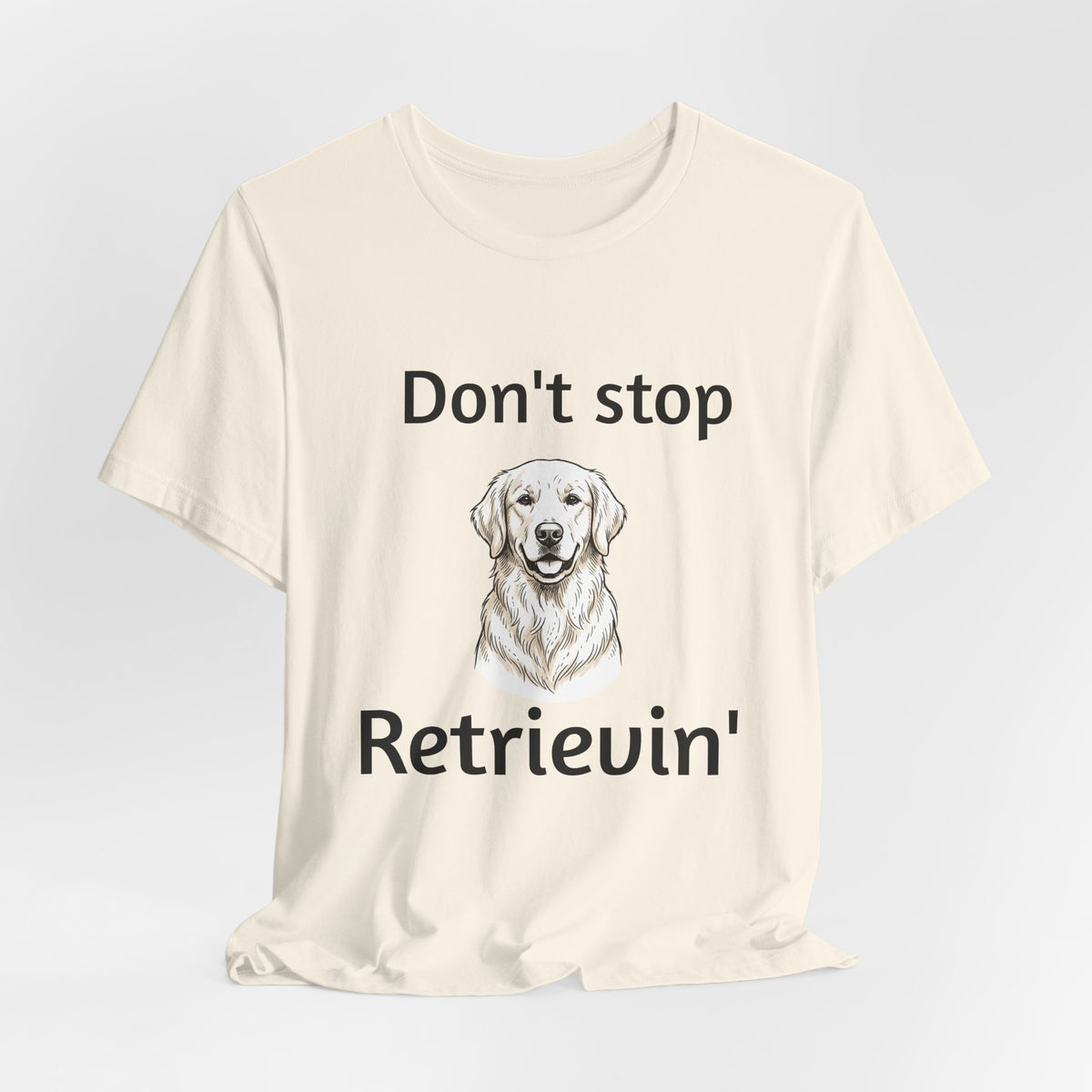 Don't Stop Retrievin' Golden Retriever T-Shirt