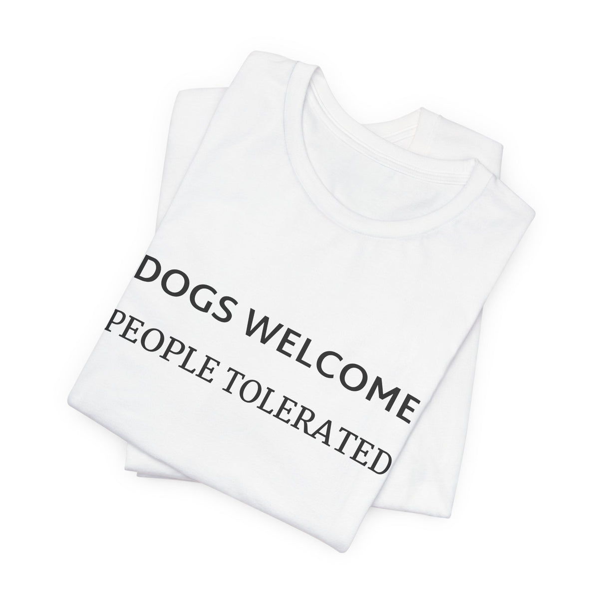 T-Shirt — "Dogs Welcome, People Tolerated" Funny Dog Lover Tee