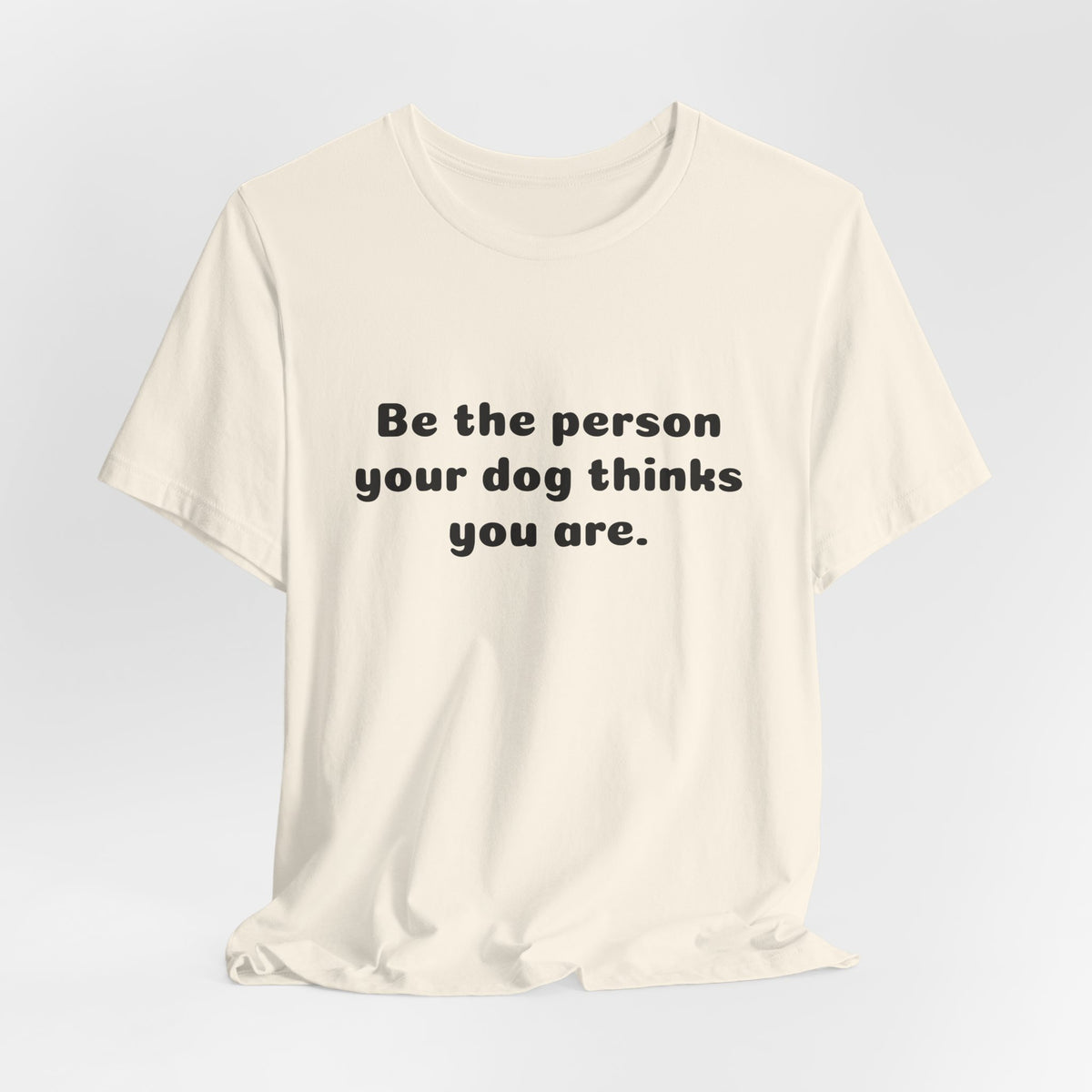 Dog Lover Tee — "Be the person your dog thinks you are" Short Sleeve Shirt