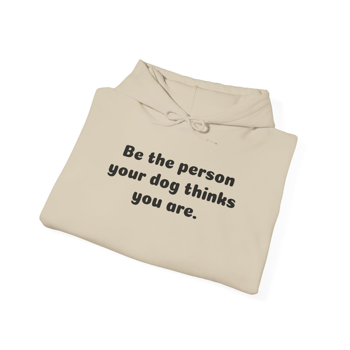Dog Lover Hoodie – "Be the person your dog thinks you are." Cozy Pullover Gift