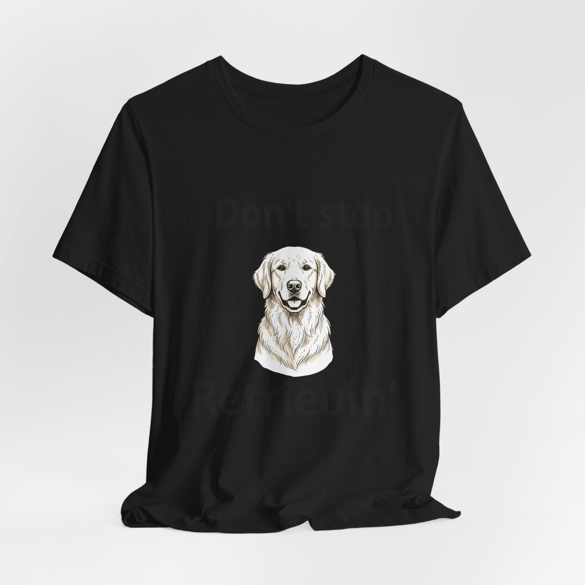 Don't Stop Retrievin' Golden Retriever T-Shirt