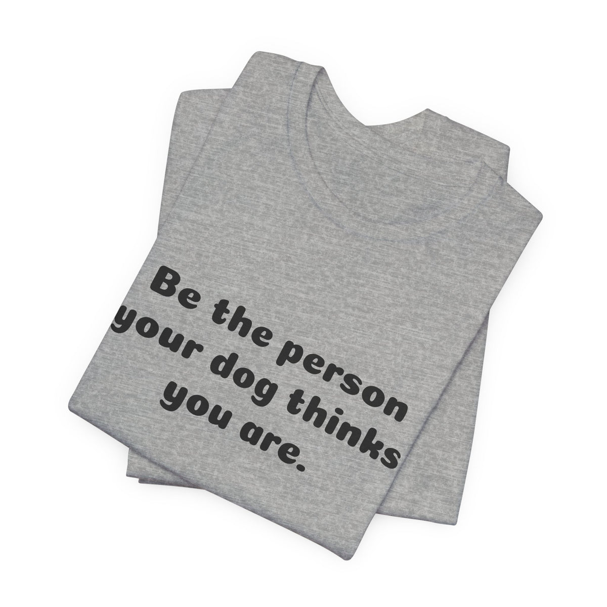 Dog Lover Tee — "Be the person your dog thinks you are" Short Sleeve Shirt