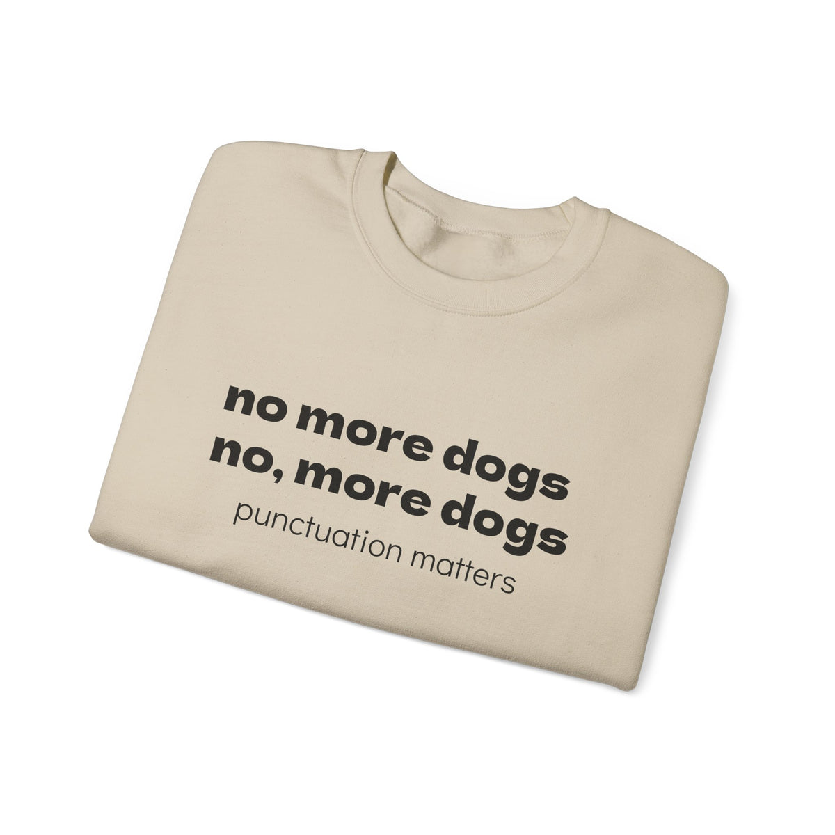Crewneck Sweatshirt — "no more dogs no, more dogs" Punctuation Matters Graphic
