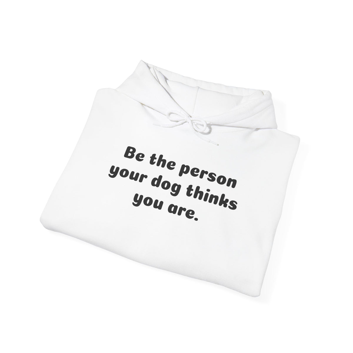 Dog Lover Hoodie – "Be the person your dog thinks you are." Cozy Pullover Gift