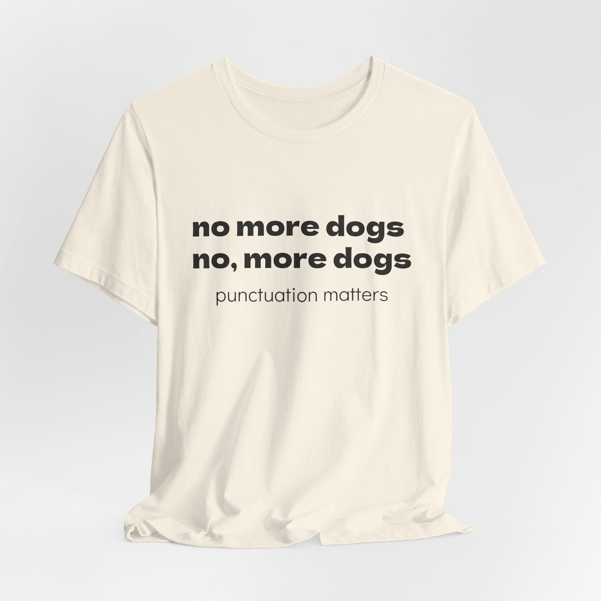 No More Dogs Tee — "no more dogs, no, more dogs" Punctuation Matters T-Shirt
