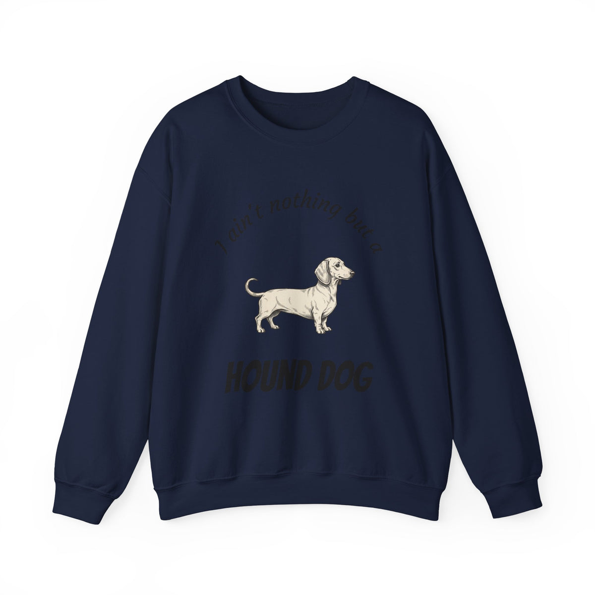 Hound Dog Crewneck Sweatshirt — "I Ain't Nothing But a Hound Dog" Dachshund Graphic