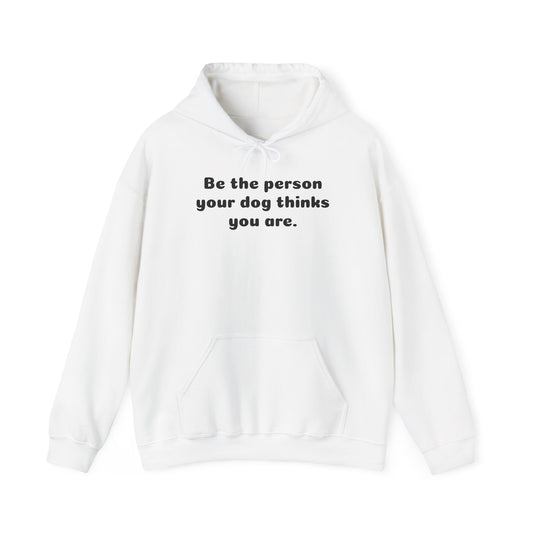 Dog Lover Hoodie – "Be the person your dog thinks you are." Cozy Pullover Gift