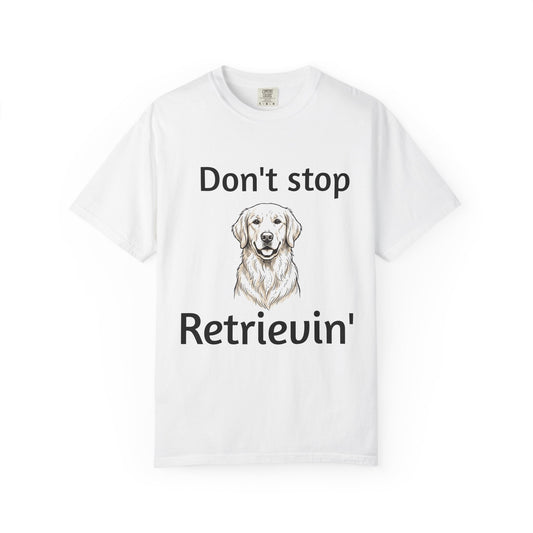 Don’t Stop Retrievin' T-Shirt – Funny Golden Retriever Dog Tee