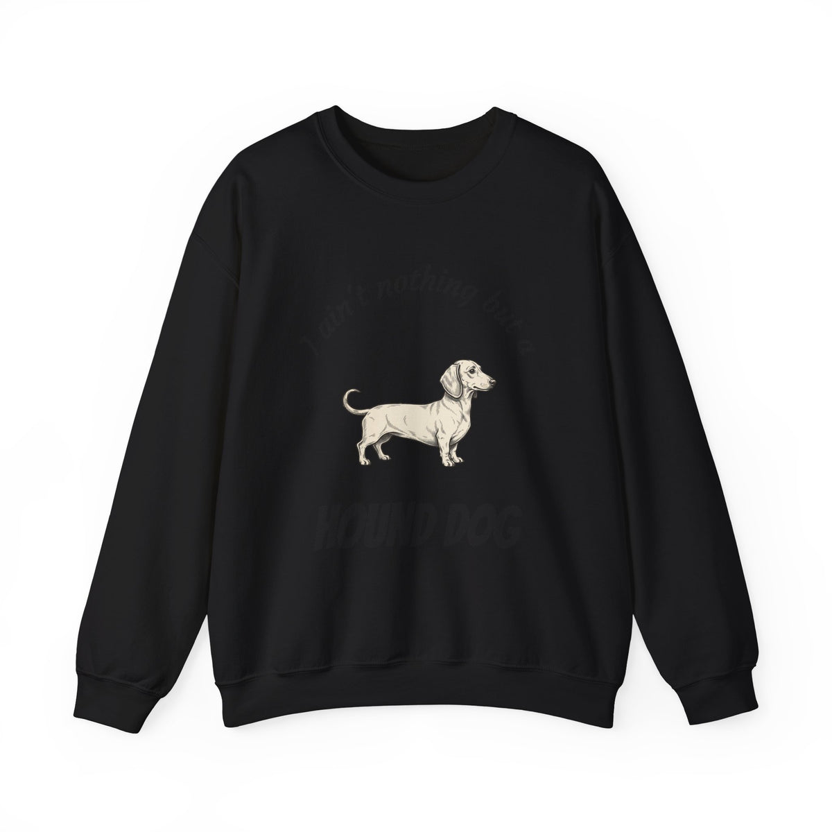 Hound Dog Crewneck Sweatshirt — "I Ain't Nothing But a Hound Dog" Dachshund Graphic