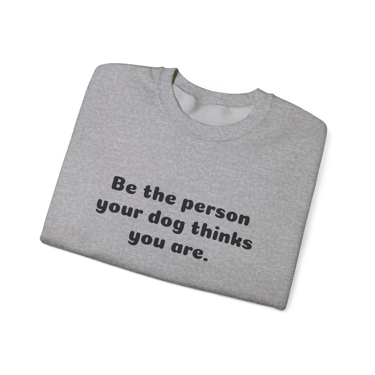 Dog Lover Crewneck Sweatshirt — "Be the person your dog thinks you are"