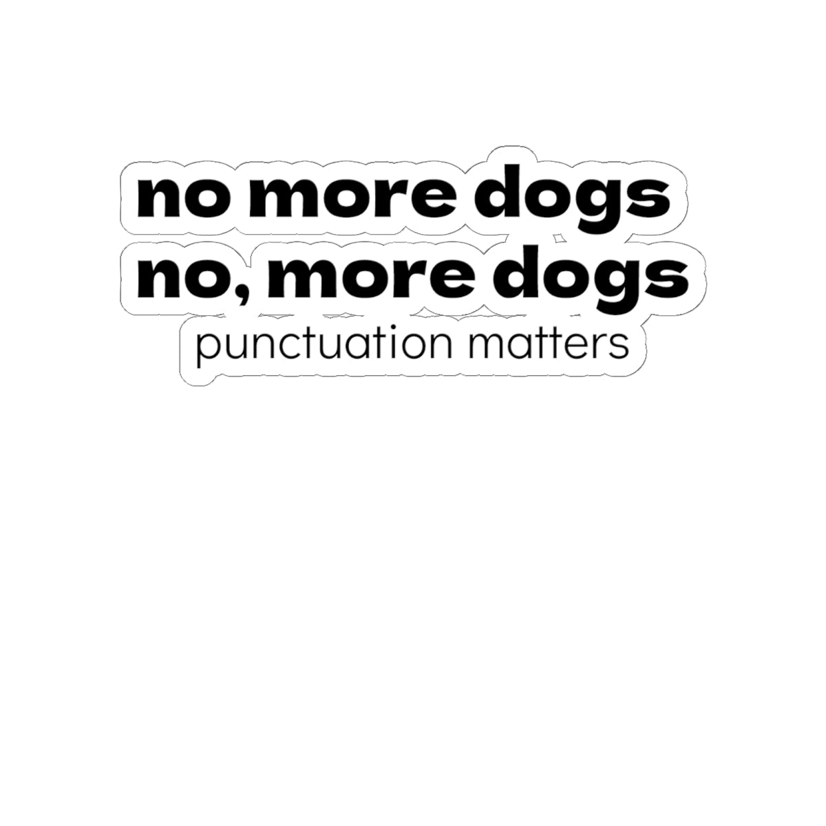 Punctuation Matters Sticker — “no more dogs, no, more dogs” Kiss-Cut Sticker