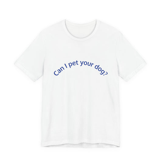 Can I Pet Your Dog? T-Shirt — Cute Dog Lover Tee