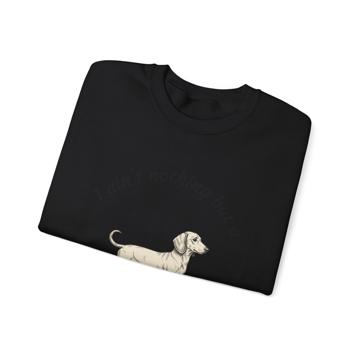 Hound Dog Crewneck Sweatshirt — "I Ain't Nothing But a Hound Dog" Dachshund Graphic