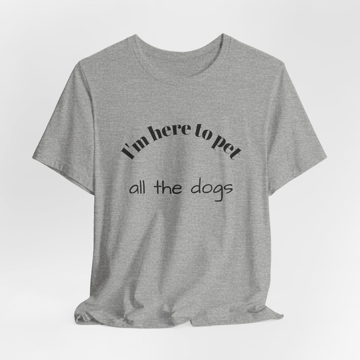 I’m Here to Pet All the Dogs Tee — Funny Dog Lover T-Shirt