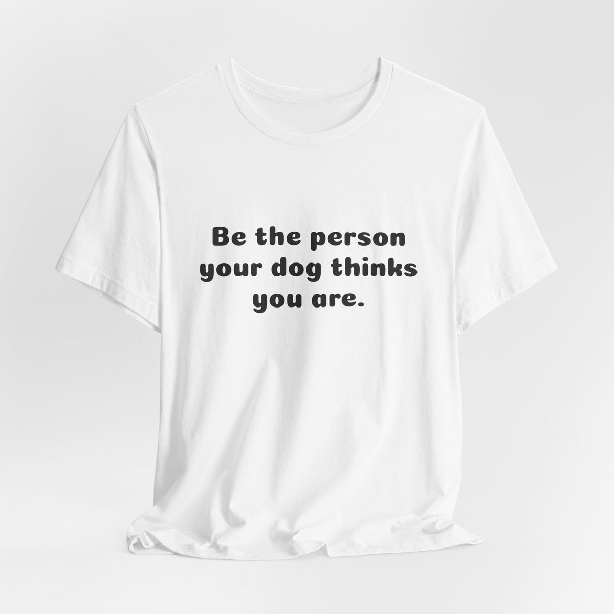 Dog Lover Tee — "Be the person your dog thinks you are" Short Sleeve Shirt