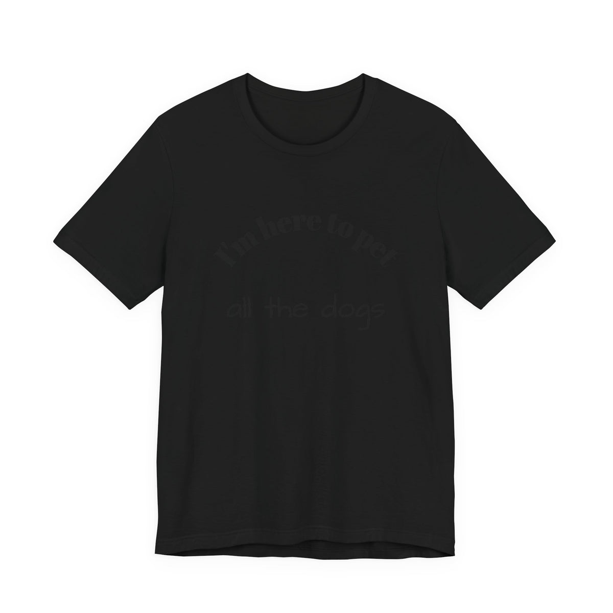 I’m Here to Pet All the Dogs Tee — Funny Dog Lover T-Shirt