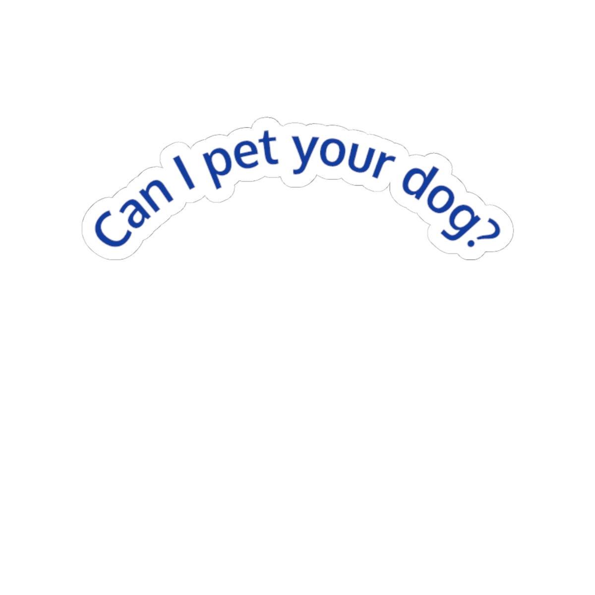 Sticker — "Can I pet your dog?" Cute Curved Vinyl Sticker for Dog Lovers