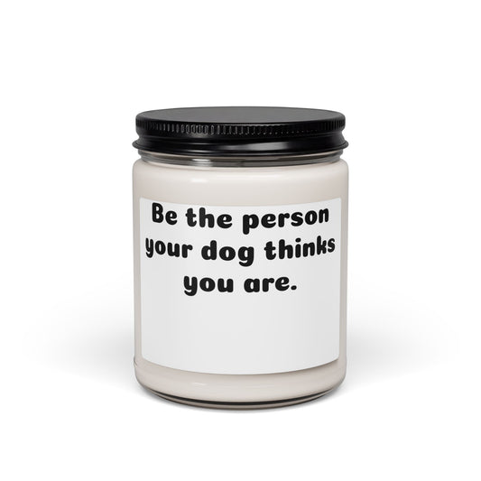 Soy Candle – "Be the Person Your Dog Thinks You Are" Scented 9oz