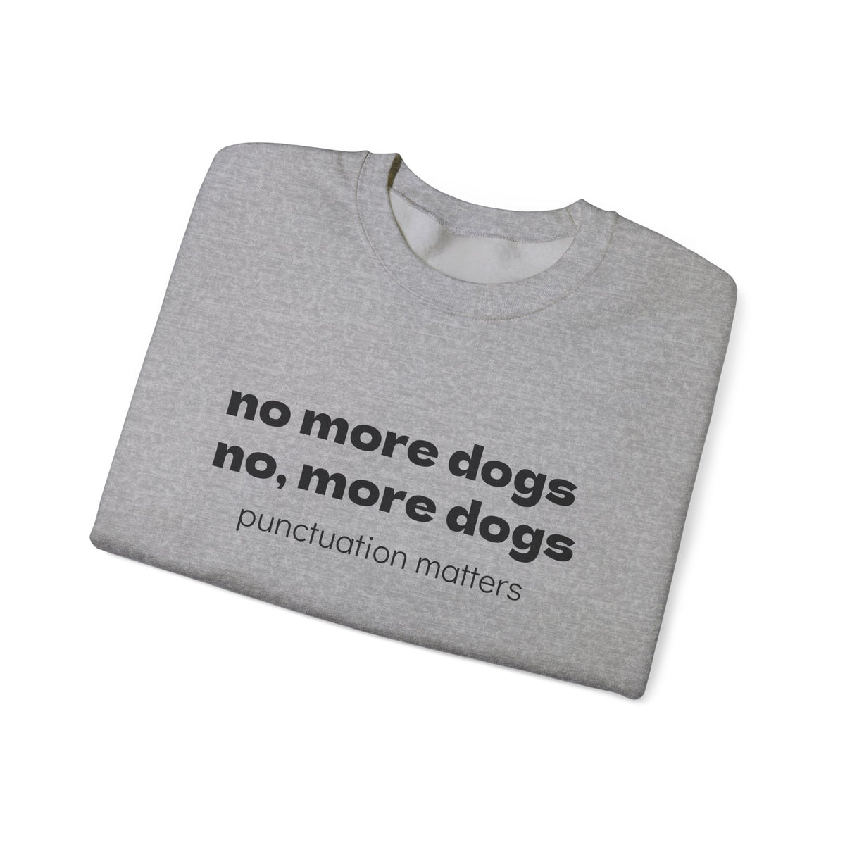 Crewneck Sweatshirt — "no more dogs no, more dogs" Punctuation Matters Graphic