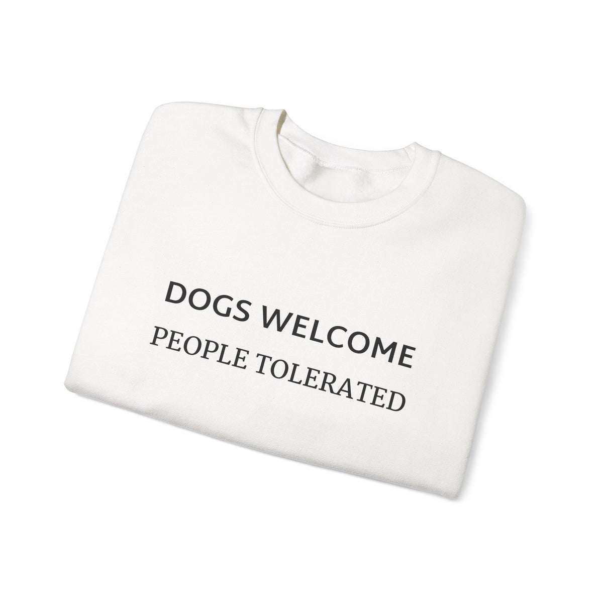 Crewneck Sweatshirt - "Dogs Welcome, People Tolerated" Funny Dog Lover Pullover