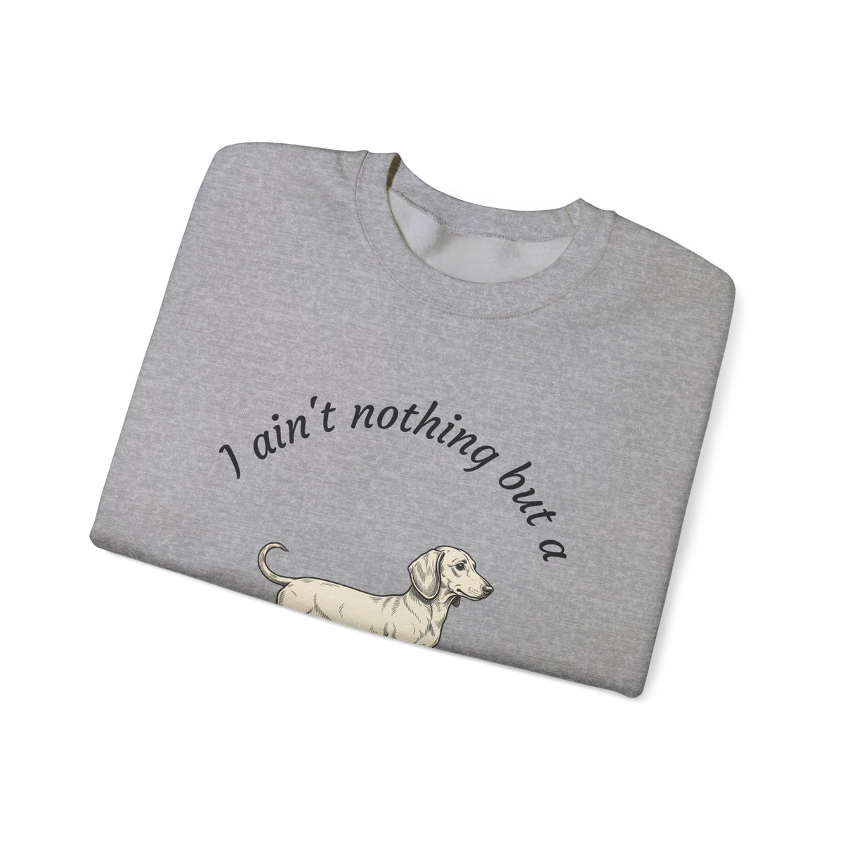 Hound Dog Crewneck Sweatshirt — "I Ain't Nothing But a Hound Dog" Dachshund Graphic