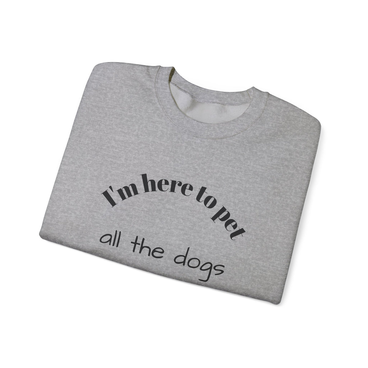 Crewneck Sweatshirt — "I'm Here to Pet All the Dogs" Cute Dog Lover Pullover