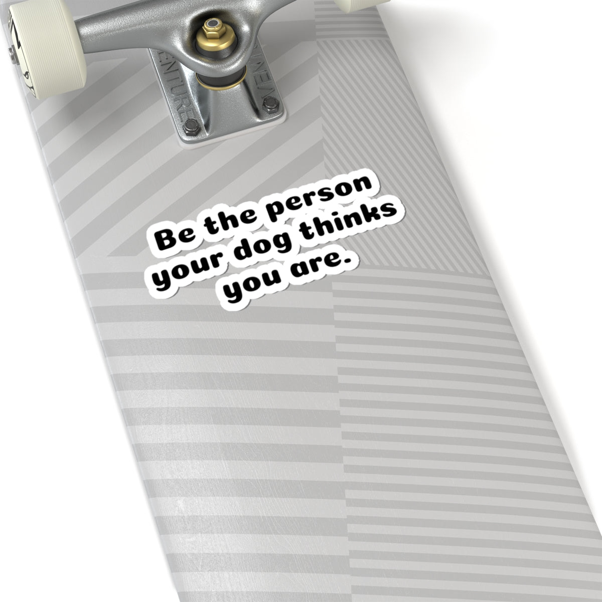 Be the Person Your Dog Thinks You Are - Kiss-Cut Sticker