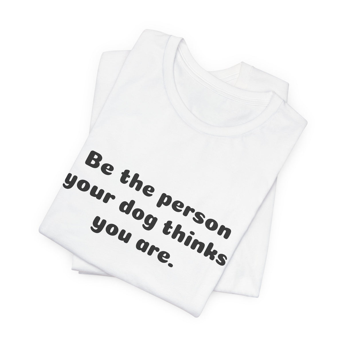 Dog Lover Tee — "Be the person your dog thinks you are" Short Sleeve Shirt